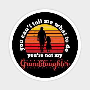 You Can't Tell Me What To Do You're Not My Granddaughter Magnet